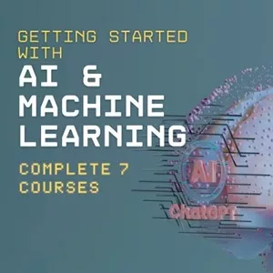 Getting Started with AI and Machine Learning - Complete 7 Courses